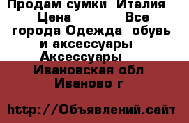 Продам сумки, Италия. › Цена ­ 3 000 - Все города Одежда, обувь и аксессуары » Аксессуары   . Ивановская обл.,Иваново г.